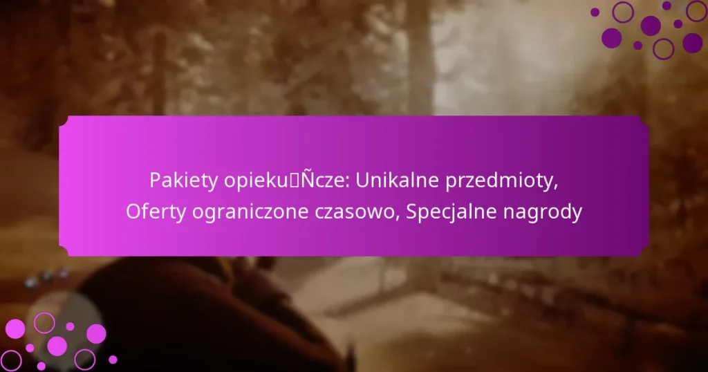 featured-image-pakiety-opiekuncze-unikalne-przedmioty-oferty-ograniczone-czasowo-specjalne-nagrody