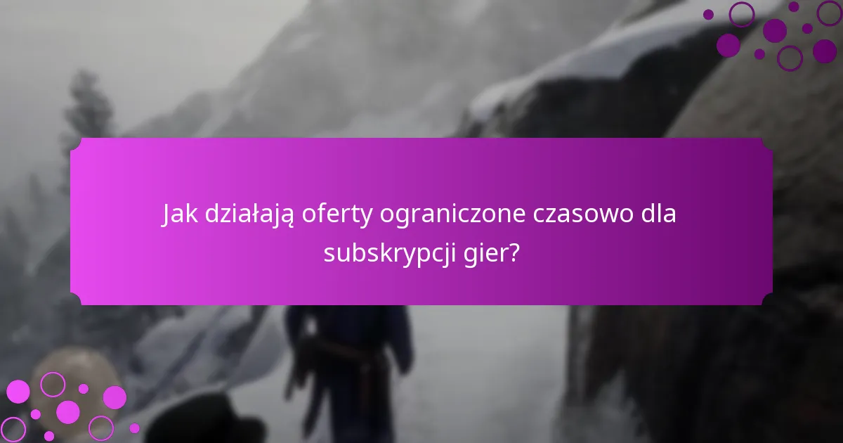 Jak działają oferty ograniczone czasowo dla subskrypcji gier?