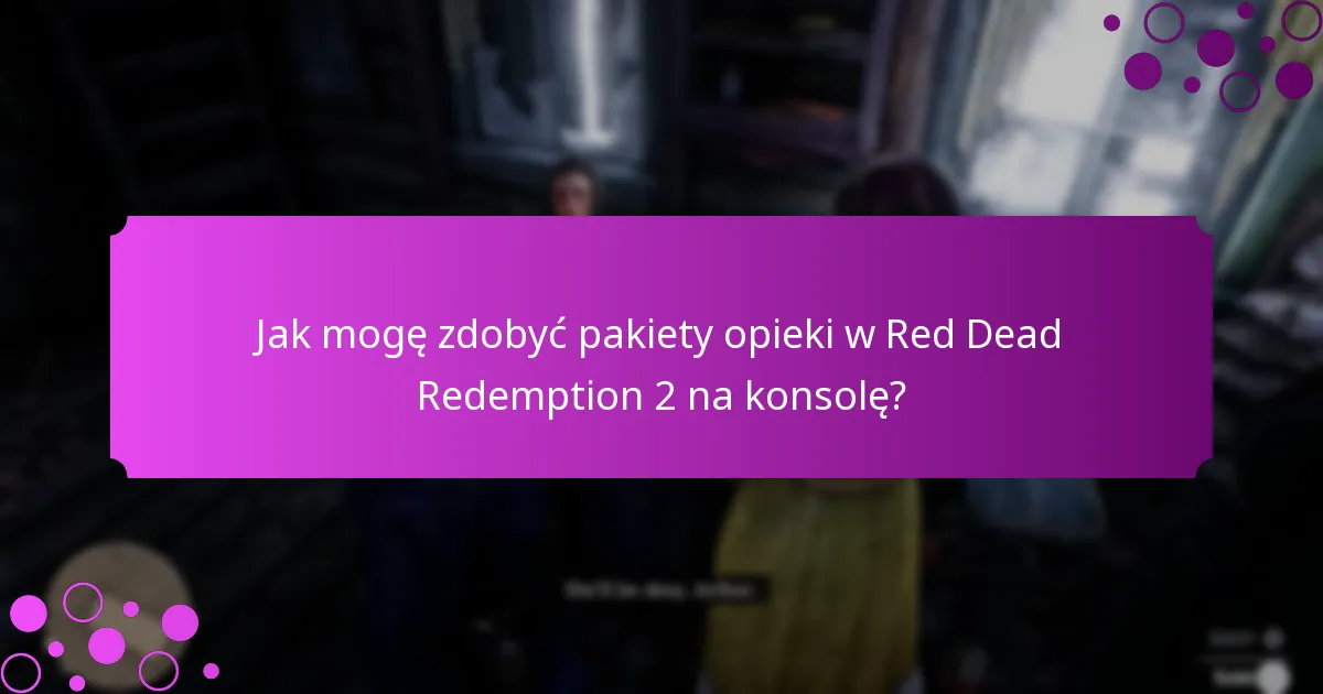 Jak mogę zdobyć pakiety opieki w Red Dead Redemption 2 na konsolę?