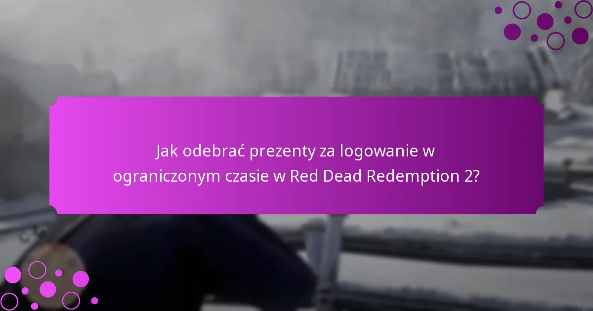 Jak odebrać prezenty za logowanie w ograniczonym czasie w Red Dead Redemption 2?