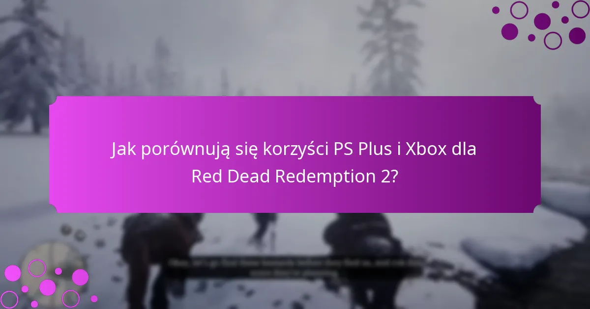 Jak porównują się korzyści PS Plus i Xbox dla Red Dead Redemption 2?
