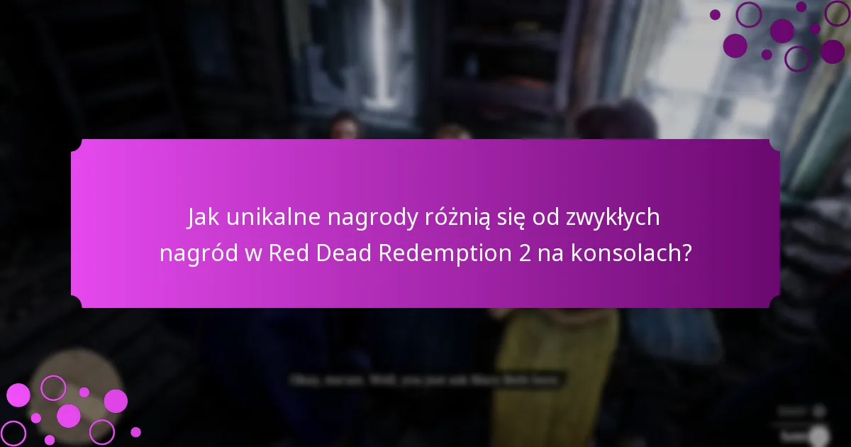 Jak unikalne nagrody różnią się od zwykłych nagród w Red Dead Redemption 2 na konsolach?