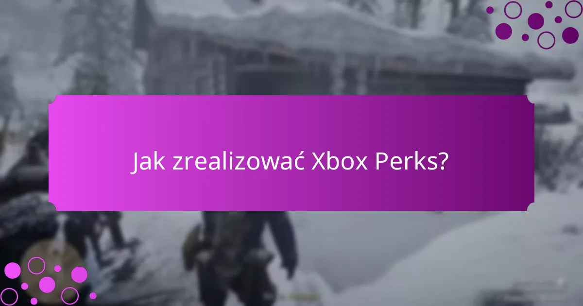 Jak zrealizować Xbox Perks?