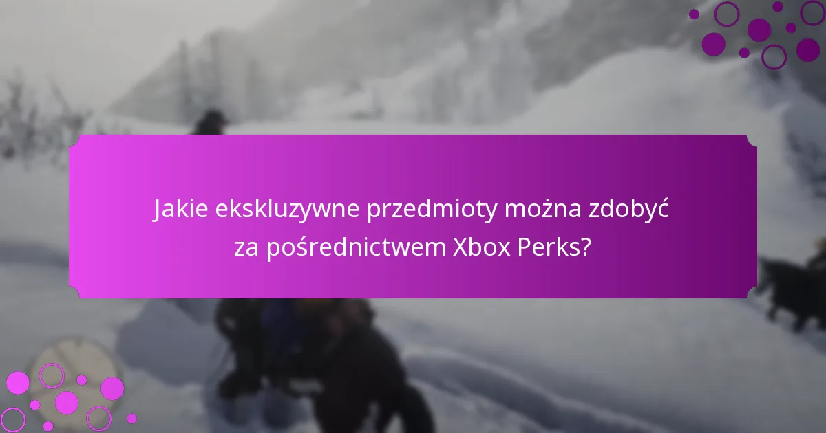 Jakie ekskluzywne przedmioty można zdobyć za pośrednictwem Xbox Perks?