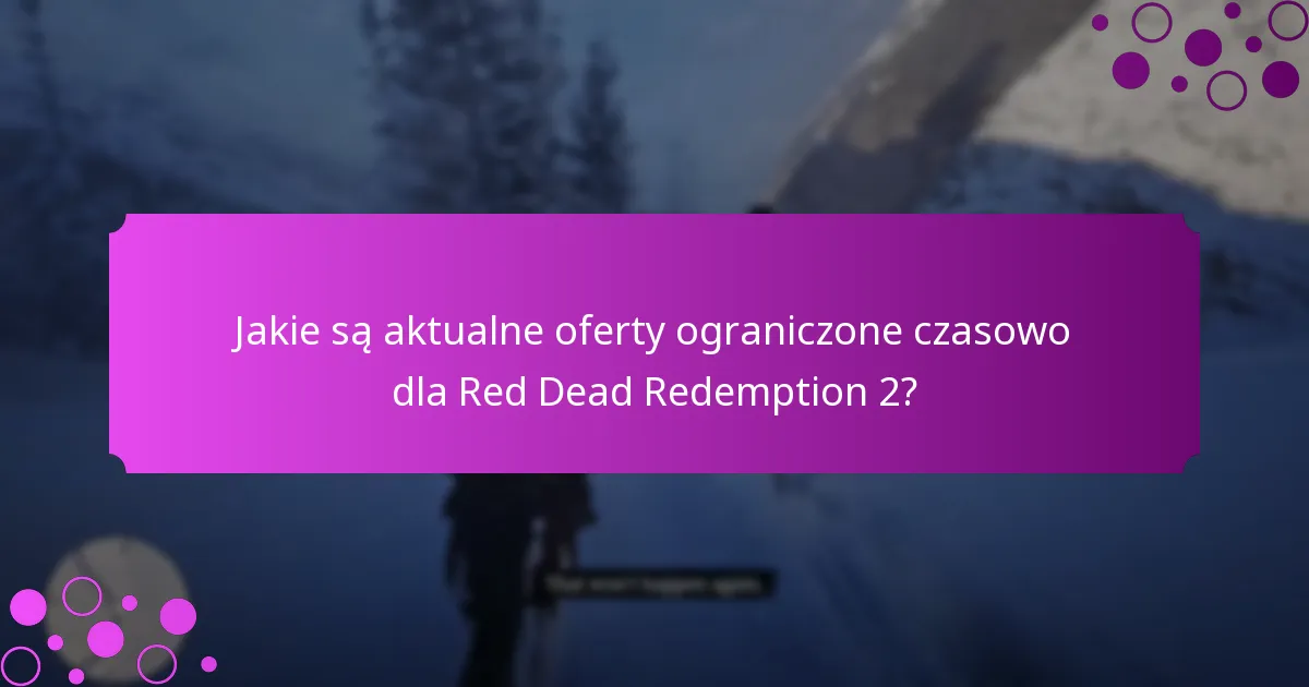 Jakie są aktualne oferty ograniczone czasowo dla Red Dead Redemption 2?