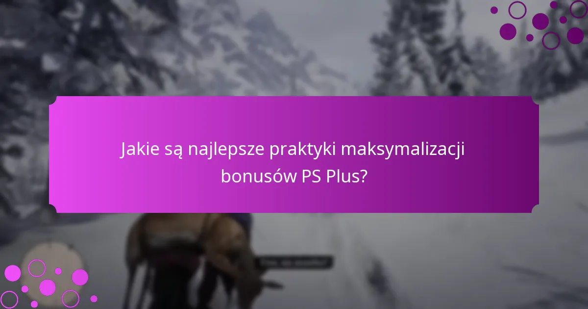 Jakie są najlepsze praktyki maksymalizacji bonusów PS Plus?