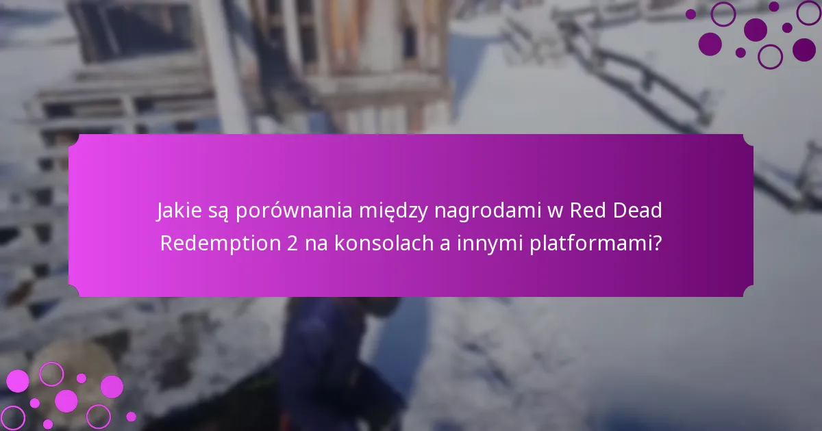 Jakie są porównania między nagrodami w Red Dead Redemption 2 na konsolach a innymi platformami?