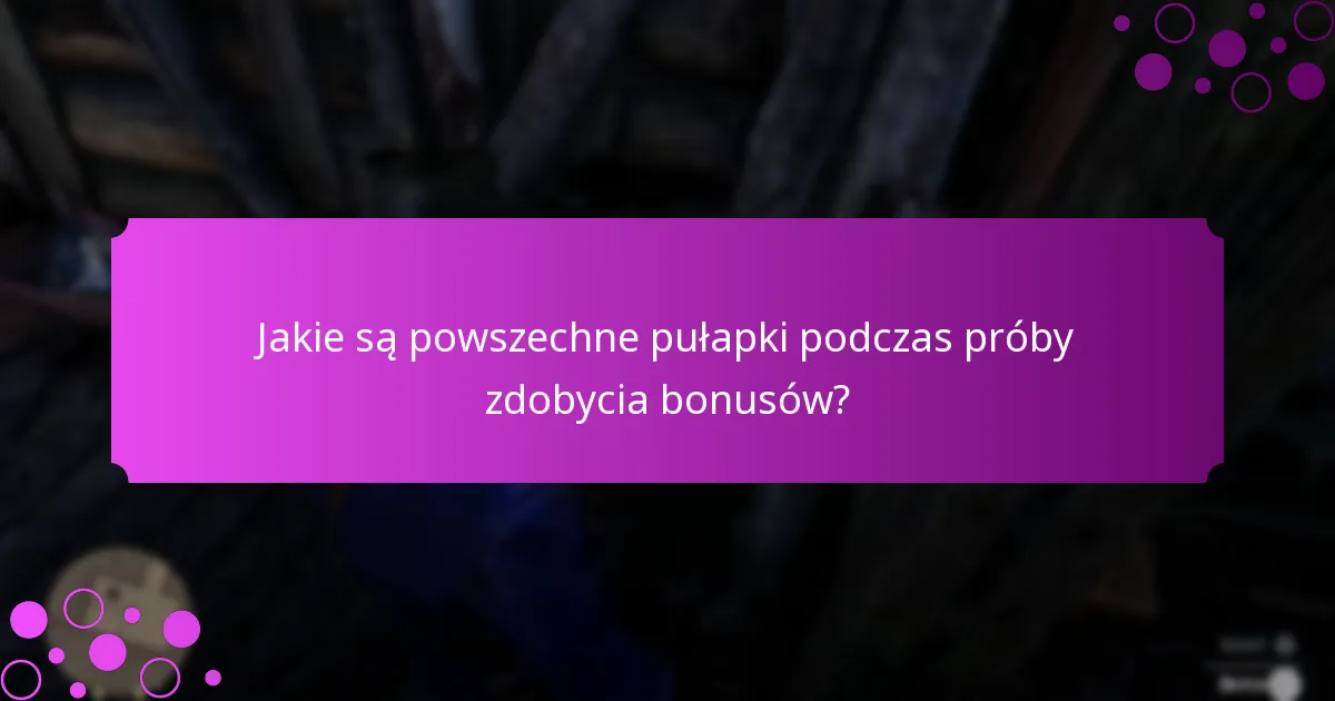 Jakie są powszechne pułapki podczas próby zdobycia bonusów?