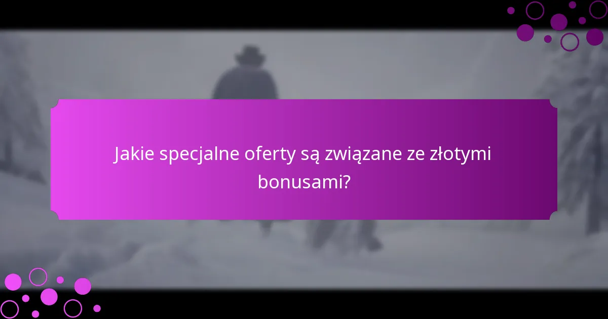 Jakie specjalne oferty są związane ze złotymi bonusami?