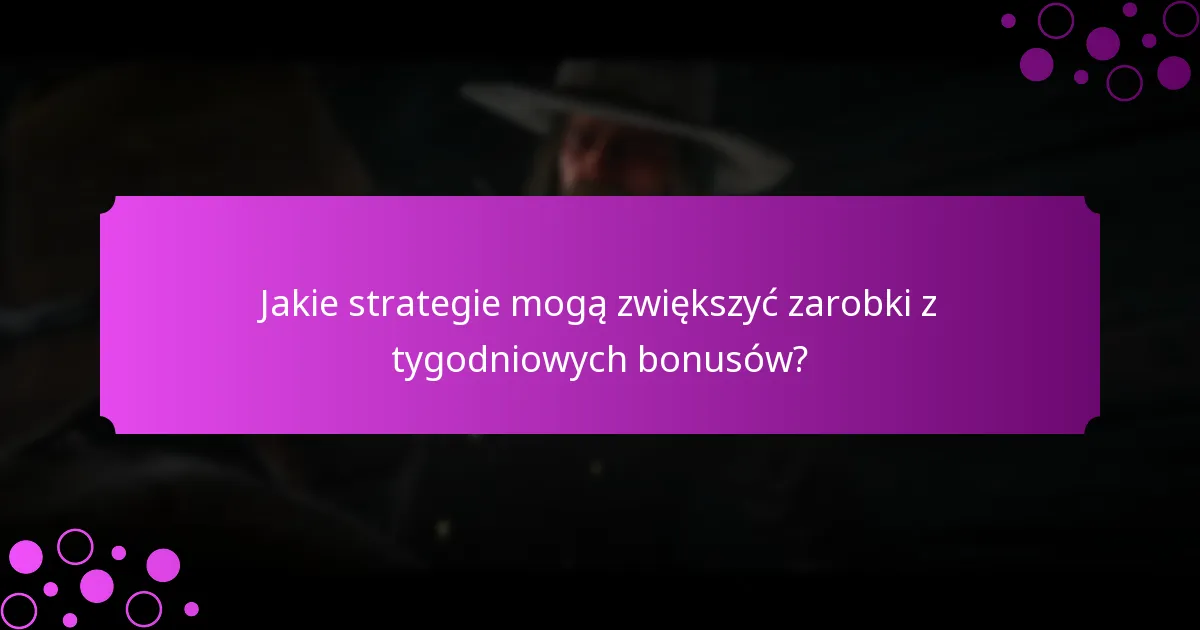 Jakie strategie mogą zwiększyć zarobki z tygodniowych bonusów?
